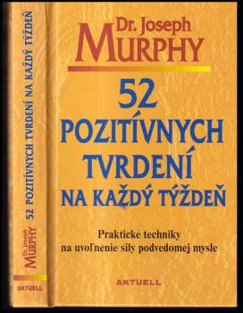 52 pozitívnych tvrdení na každý týždeň : praktické techniky na uvoľnenie sily podvedomej mysle