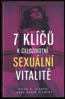 7 klíčů k celoživotní sexuální vitalitě : jak na lepší sex, pevnější zdraví a spokojenější život - Brian R Clement, Anna Maria Clement (2018, Dobrovský s.r.o) - ID: 422160