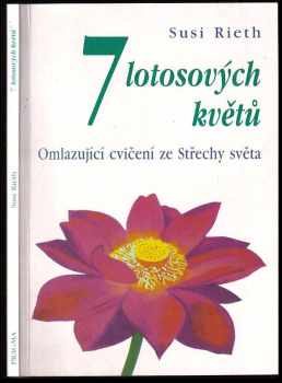 7 lotosových květů : omlazující cvičení ze Střechy světa - Susi Rieth (1997, Pragma) - ID: 535609