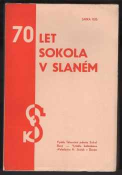 Jarka Rus: 70 let Sokola v Slaném : (Dějiny Jednoty 1865-1935)