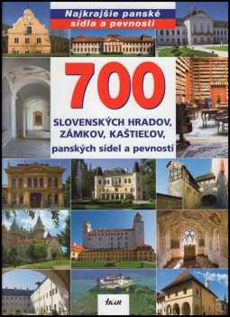 700 slovenských hradov, zámkov, kaštieľov, panských sídel a pevností