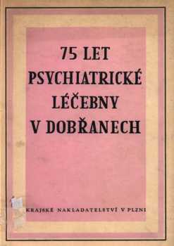 75 let psychiatrické léčebny v Dobřanech 1880-1955