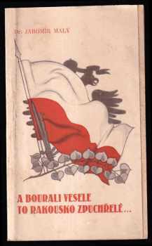 Jaromír Malý: A bourali vesele to Rakousko zpuchřelé - k historii našeho převratu 28-30. října 1918