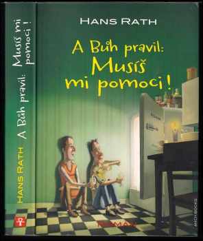 Hans Rath: A Bůh pravil: Musíš mi pomoci! : román