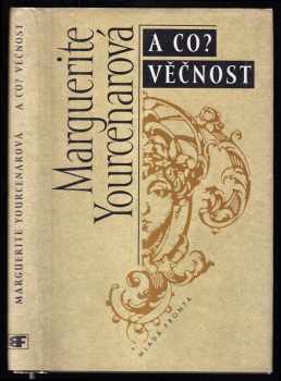 Marguerite Yourcenar: A co? Věčnost - bludiště světa &lt;&lt;III=03&gt;&gt