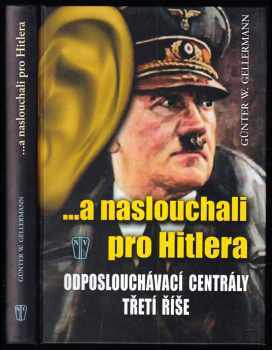 Günther W Gellermann: A naslouchali pro Hitlera - odposlouchávací centrály Třetí říše