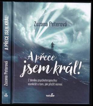 A přece jsem král! : z deníku psychoterapeutky : osmkrát o tom, jak přežít nemoc