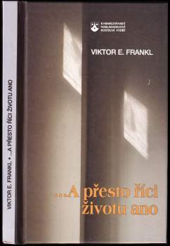 Viktor Emil Frankl: -a přesto říci životu ano