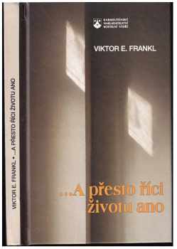 Viktor Emil Frankl: -a přesto říci životu ano