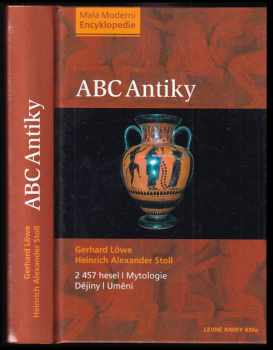 ABC antiky : [2 457 hesel : mytologie, dějiny, umění] - Heinrich Alexander Stoll, Gerhard Löwe (2005, Ivo Železný) - ID: 993715