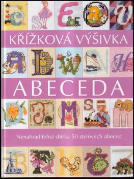 Abeceda : křížková výšivka : sbírka 50 stylových abeced