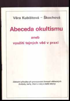 Věra Kubištová: Abeceda okultismu aneb využití tajných věd v praxi : Základní příručka při provozování živností věšteckých( hvězdy, karty, čtení z ruky a další obory).