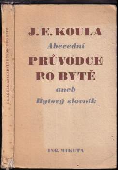 Jan E Koula: Abecední průvodce po bytě, aneb, Bytový slovník