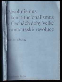 Jiří Beránek: Absolutismus a konstitucionalismus v Čechách doby Velké francouzské revoluce : [k otázce "české politiky" Leopolda II].