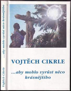 Vojtěch Cikrle: -aby mohlo vyrůst něco krásnějšího