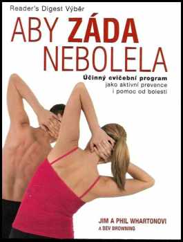 Aby záda nebolela : účinný cvičební program jako aktivní prevence i pomoc od bolesti - Jim Wharton, Phil Wharton, Bev Browning (2007, Reader's Digest Výběr) - ID: 772531