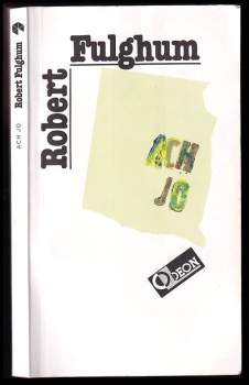 Robert Fulghum: Ach jo, aneb, Některé postřehy z obou stran ledničky