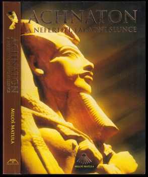 Miloš Matula: Achnaton a Nefertiti, faraoni slunce