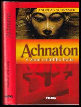 Andreas Schramek: Achnaton: V zemi sokolího boha