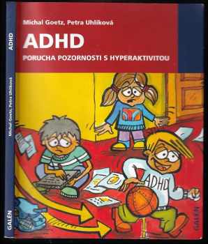 Michal Goetz: ADHD - porucha pozornosti s hyperaktivitou : příručka pro starostlivé rodiče a zodpovědné učitele