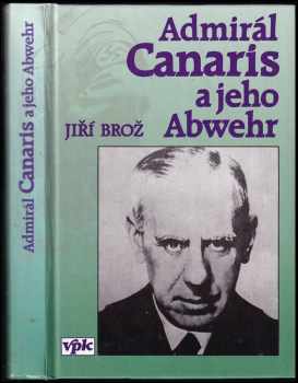 Jiří Brož: Admirál Canaris a jeho Abwehr