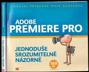 Michal Hrabí: Adobe Premiere Pro : jednoduše, srozumitelně, názorně