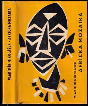 Africká mozaika : Kniha reportáží, povídek a vzpomínek z cest jabloneckých delegátů 1953-1962 - Vladimír Mikolášek (1964, Severočeské krajské nakladatelství) - ID: 565073