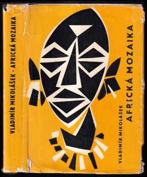 Africká mozaika : Kniha reportáží, povídek a vzpomínek z cest jabloneckých delegátů 1953-1962 - Vladimír Mikolášek (1964, Severočeské krajské nakladatelství) - ID: 265548