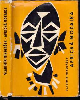 Vladimír Mikolášek: Africká mozaika : Kniha reportáží, povídek a vzpomínek z cest jabloneckých delegátů 1953-1962