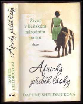 Daphne Jenkins Sheldrick: Africký příběh lásky : život v keňském národním parku