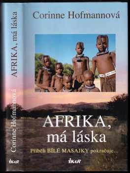 Afrika, má láska : [4. díl] - příběh Bílé Masajky pokračuje - Corinne Hofmann (2012, Ikar) - ID: 789878