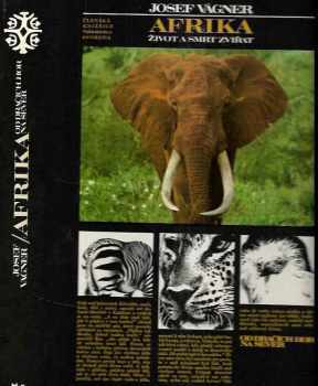 Josef Vágner: Afrika : život a smrt zvířat : vyprávění o afrických zvířatech, přírodě a lidech od Dračích hor na sever