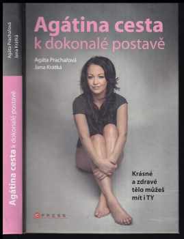 Agátina cesta k dokonalé postavě : krásné a zdravé tělo můžeš mít i ty