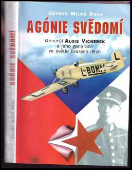 Zbyněk Miloš Duda: Agónie svědomí : generál Alois Vicherek a jeho generace ve světle českých dějin