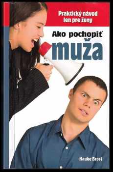 Ako pochopiť muža : praktický návod len pre ženy