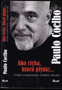 Ako rieka, ktorá plynie... Úvahy a zamyslenia z rokov 1998 - 2005 : úvahy a zamyslenia z rokov 1998-2005 - Paulo Coelho (2006, Ikar) - ID: 540525