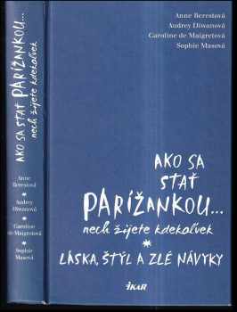 Ako sa stať Parížankou... nech žijete kdekoľvek : láska, štýl a zlé návyky