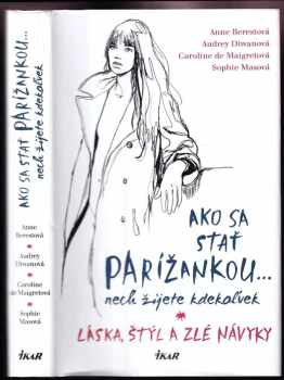 Ako sa stať Parížankou- nech žijete kdekoľvek : láska, štýl a zlé návyky