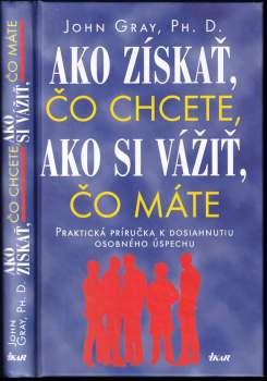 Ako získať, čo chcete, ako si vážiť, čo máte : praktická príručka k dosiahnutiu osobného úspechu