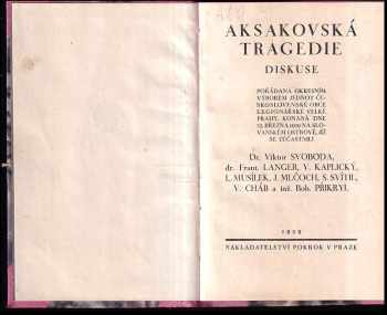 Viktor Svoboda: Aksakovská tragedie - diskuse pořádaná okresním výborem jednot Československé obce legionářské Velké Prahy, konaná dne 25 března 1929 na Slovanském ostrově, jíž se zúčastnili Dr. Viktor Svoboda...