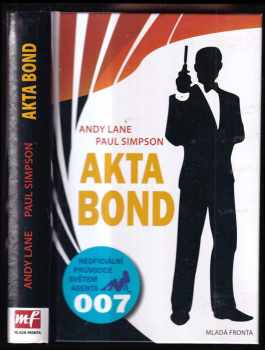 Andy Lane: Akta Bond : neoficiální průvodce po dobrodružstvích největšího tajného agenta světa : rozšířený a aktualizovaný