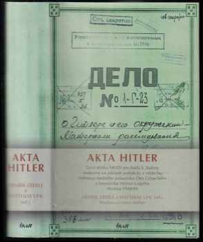 Akta Hitler : tajná složka NKVD pro Josifa V. Stalina, sestavená na základě protokolů o výslechu Hitlerova osobního pobočníka Otto Günscheho a komorníka Heinze Lingeho, Moskva 1948-49 - Adolf Hitler, Otto Günsche, Heinz Linge (2006, Ikar) - ID: 1018237