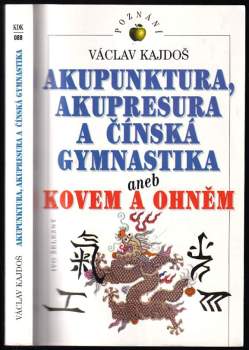 Akupunktura, akupresura a čínská gymnastika, aneb, Kovem a ohněm