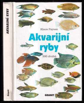 Akvarijní ryby : 500 druhů pro sladkovodní nádrže : péče a chov - Klaus Paysan (1995, Granit) - ID: 735738