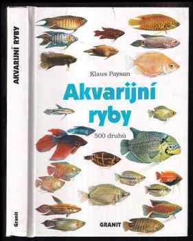 Klaus Paysan: Akvarijní ryby : 500 druhů pro sladkovodní nádrže : péče a chov
