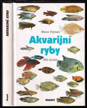 Akvarijní ryby : 500 druhů pro sladkovodní nádrže : péče a chov - Klaus Paysan (1995, Granit) - ID: 789286