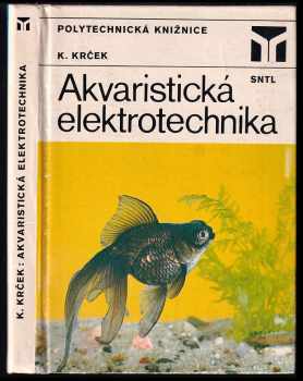 Akvaristická elektrotechnika - Karel Krček (1984, Státní nakladatelství technické literatury) - ID: 444993