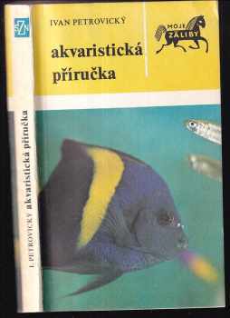 Akvaristická příručka - Ivan Petrovický (1983, Státní zemědělské nakladatelství) - ID: 745564