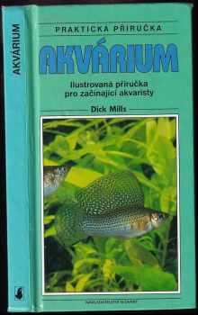 Akvárium : ilustrovaná příručka pro začínající akvaristy - Dick Mills (2004, Slovart) - ID: 995120