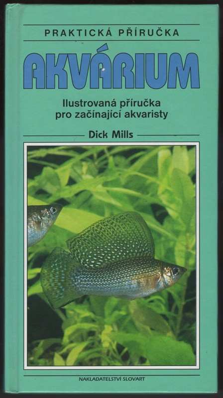 Dick Mills: Akvárium : praktická příručka : ilustrovaná příručka pro začínající akvaristy